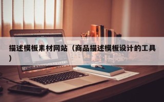 寿光描述模板素材网站（商品描述模板设计的工具）