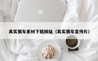 寿光真实赛车素材下载网站（真实赛车宣传片）